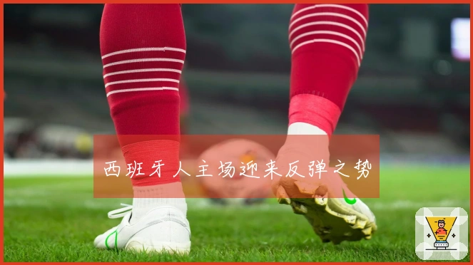 西班牙人主场迎来反弹之势