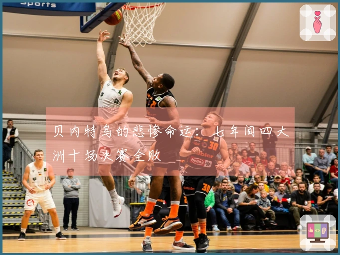 贝内特乌的悲惨命运：七年间四大洲十场决赛全败